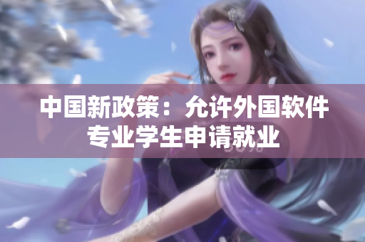 中国新政策：允许外国软件专业学生申请就业