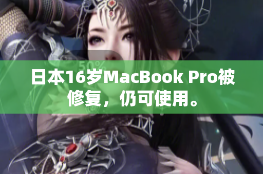 日本16岁MacBook Pro被修复，仍可使用。