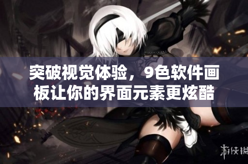 突破视觉体验，9色软件画板让你的界面元素更炫酷