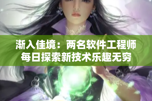 渐入佳境：两名软件工程师每日探索新技术乐趣无穷