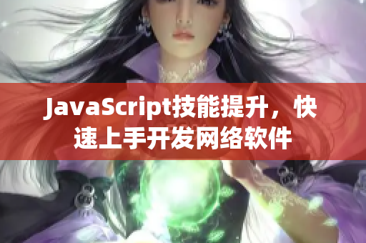 JavaScript技能提升，快速上手开发网络软件