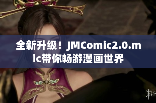 全新升级！JMComic2.0.mic带你畅游漫画世界