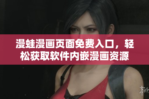 漫蛙漫画页面免费入口，轻松获取软件内嵌漫画资源