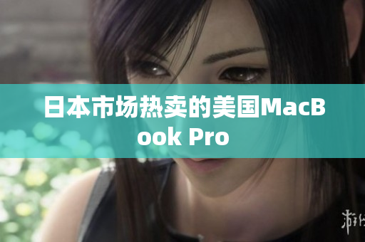 日本市场热卖的美国MacBook Pro