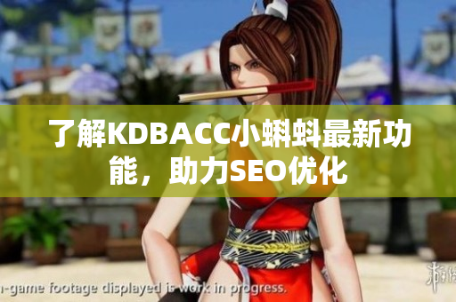 了解KDBACC小蝌蚪最新功能，助力SEO优化