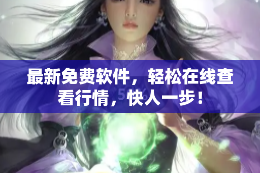 最新免费软件，轻松在线查看行情，快人一步！