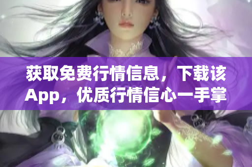 获取免费行情信息，下载该App，优质行情信心一手掌握！