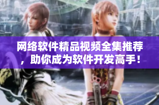 网络软件精品视频全集推荐，助你成为软件开发高手！