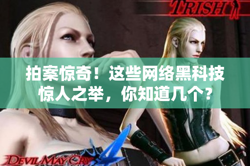 拍案惊奇！这些网络黑科技惊人之举，你知道几个？