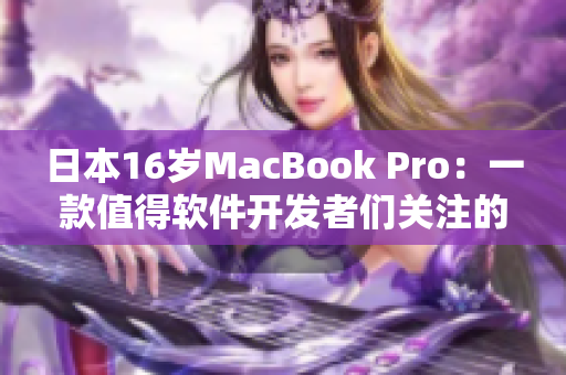 日本16岁MacBook Pro：一款值得软件开发者们关注的老兵