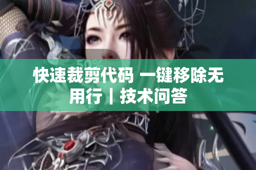 快速裁剪代码 一键移除无用行｜技术问答