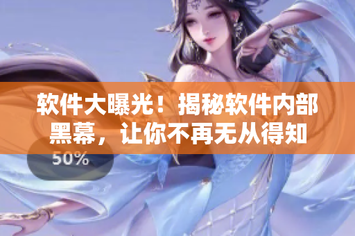 软件大曝光！揭秘软件内部黑幕，让你不再无从得知