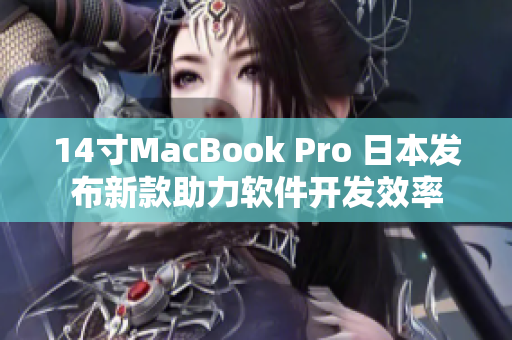 14寸MacBook Pro 日本发布新款助力软件开发效率