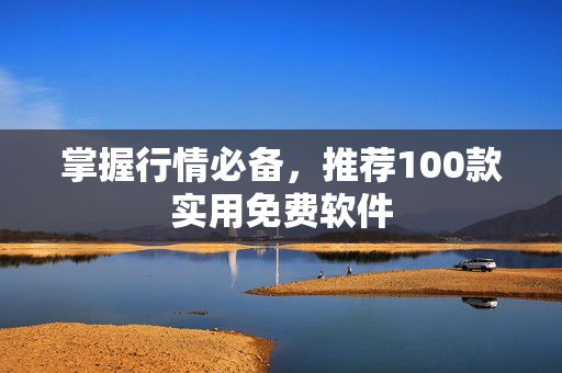 掌握行情必备，推荐100款实用免费软件