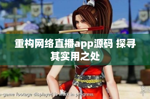 重构网络直播app源码 探寻其实用之处