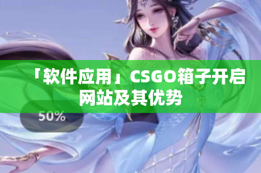 「软件应用」CSGO箱子开启网站及其优势