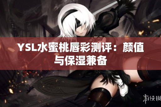 YSL水蜜桃唇彩测评：颜值与保湿兼备