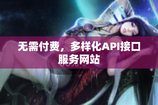 无需付费，多样化API接口服务网站