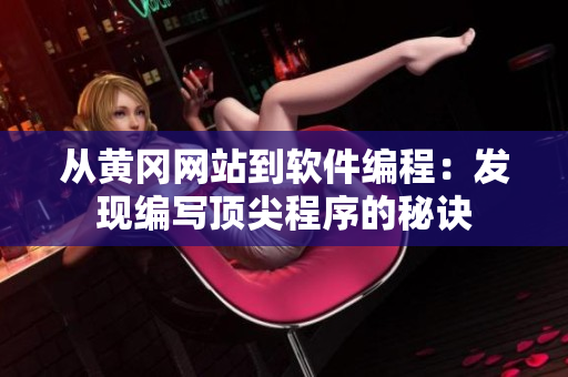 从黄冈网站到软件编程：发现编写顶尖程序的秘诀