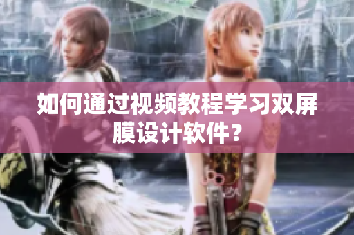 如何通过视频教程学习双屏膜设计软件？