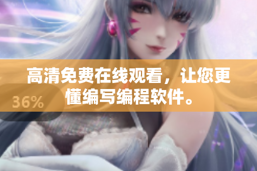 高清免费在线观看，让您更懂编写编程软件。