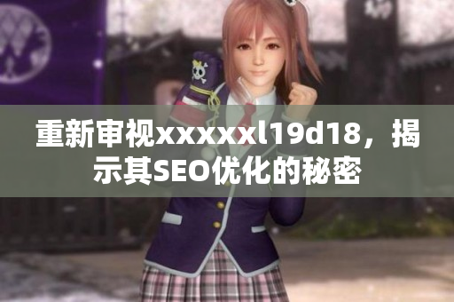 重新审视xxxxxl19d18，揭示其SEO优化的秘密