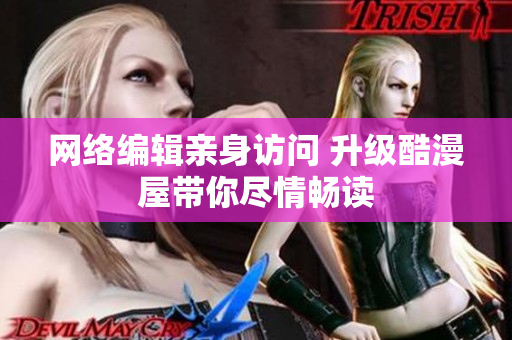 网络编辑亲身访问 升级酷漫屋带你尽情畅读