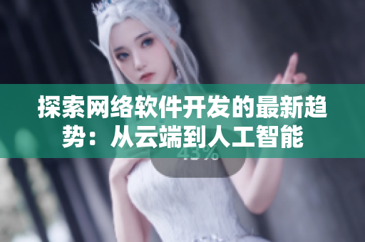 探索网络软件开发的最新趋势：从云端到人工智能