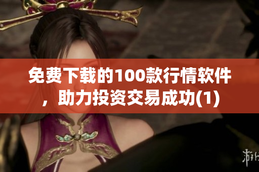 免费下载的100款行情软件，助力投资交易成功(1)