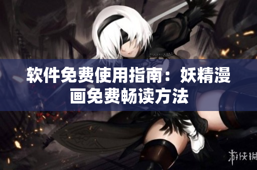 软件免费使用指南：妖精漫画免费畅读方法