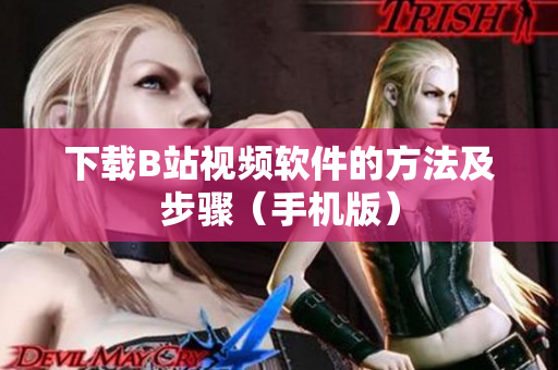 下载B站视频软件的方法及步骤（手机版）