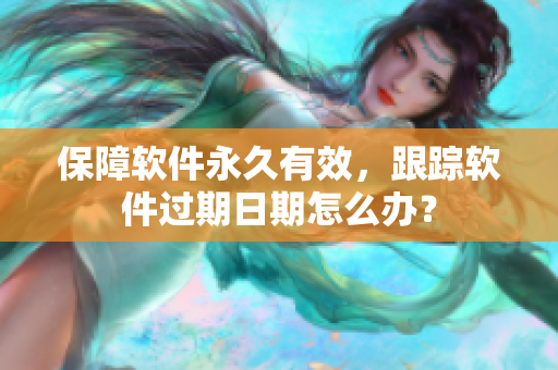保障软件永久有效，跟踪软件过期日期怎么办？