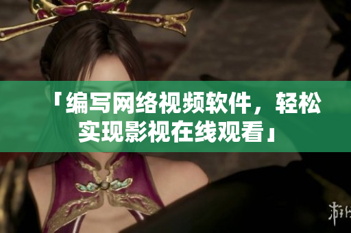 「编写网络视频软件，轻松实现影视在线观看」