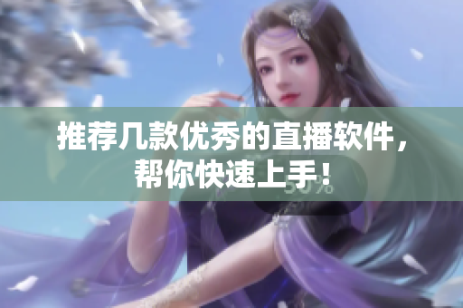 推荐几款优秀的直播软件，帮你快速上手！