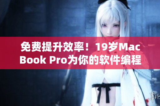 免费提升效率！19岁MacBook Pro为你的软件编程保驾护航