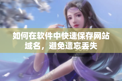 如何在软件中快速保存网站域名，避免遗忘丢失