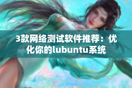 3款网络测试软件推荐：优化你的lubuntu系统