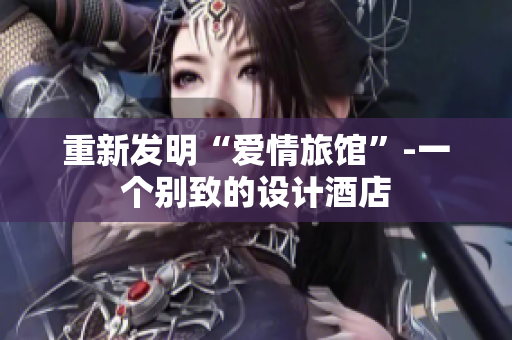 重新发明“爱情旅馆”-一个别致的设计酒店