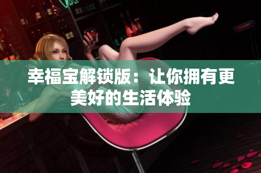 幸福宝解锁版：让你拥有更美好的生活体验