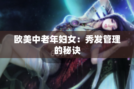 欧美中老年妇女：秀发管理的秘诀