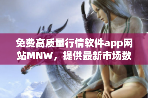 免费高质量行情软件app网站MNW，提供最新市场数据