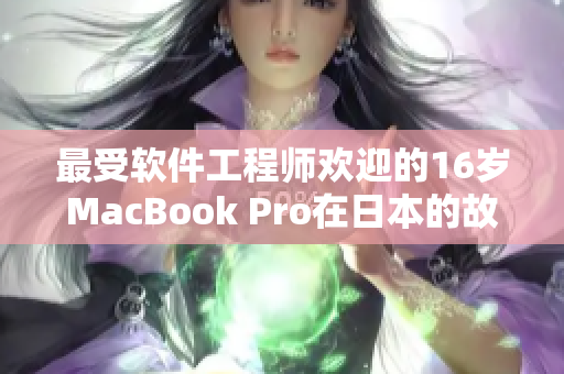最受软件工程师欢迎的16岁MacBook Pro在日本的故事