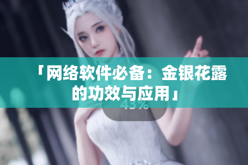 「网络软件必备：金银花露的功效与应用」