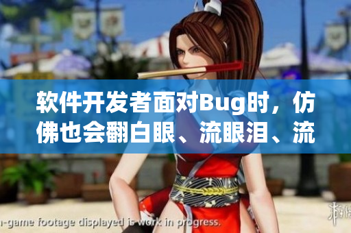 软件开发者面对Bug时，仿佛也会翻白眼、流眼泪、流口水