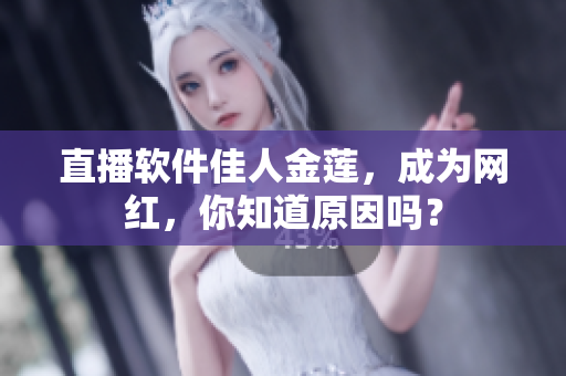 直播软件佳人金莲，成为网红，你知道原因吗？