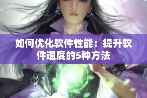 如何优化软件性能：提升软件速度的5种方法