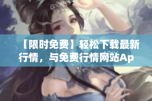 【限时免费】轻松下载最新行情，与免费行情网站App共赢财富