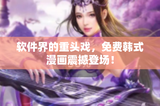 软件界的重头戏，免费韩式漫画震撼登场！