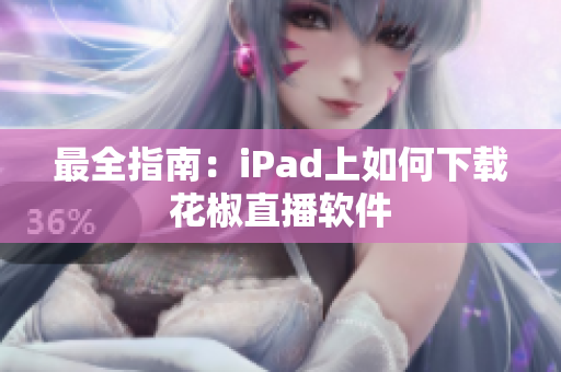 最全指南：iPad上如何下载花椒直播软件