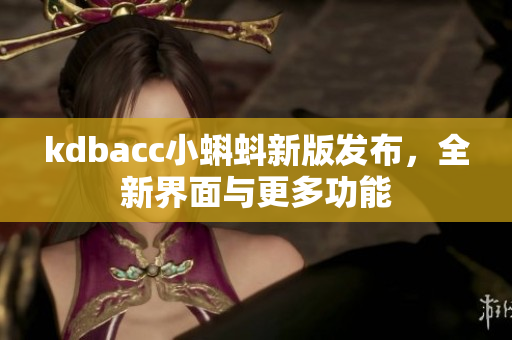 kdbacc小蝌蚪新版发布，全新界面与更多功能
